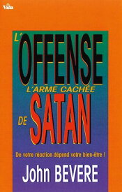 L’offense : arme cach?e de Satan De votre r?action d?pend votre bien-?tre【電子書籍】[ John Bevere ]