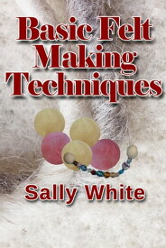 Basic Felt Making Techniques【電子書籍】[ Sally White ]