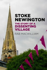Stoke Newington The Story of a Dissenting Village【電子書籍】[ Rab MacWilliam ]