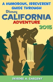 A Humorous, Irreverent Guide Through Disney California Adventure 2015【電子書籍】[ Deirdre Sargent ]