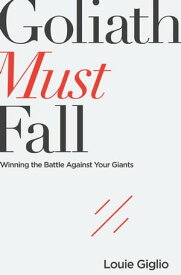 Goliath Must Fall Winning the Battle Against Your Giants【電子書籍】[ Louie Giglio ]