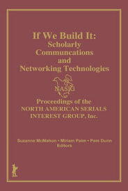 If We Build It Scholarly Communications and Networking Technologies: Proceedings of the North American Serials Inte【電子書籍】