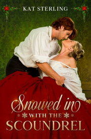 Snowed in with the Scoundrel A Steamy, Ex-Childhood Friends to Lovers Historical RomCom【電子書籍】[ Kat Sterling ]