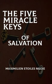 THE FIVE MIRACLE KEYS OF SALVATION【電子書籍】[ Maximilien Etoiles Ngoie ]