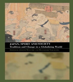 Japan, Sport and Society Tradition and Change in a Globalizing World【電子書籍】
