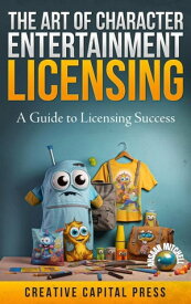 "The Art of Character Entertainment Licensing: A Guide to Licensing Success"【電子書籍】[ ahsaan Mitchell ]