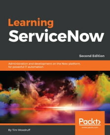 Learning ServiceNow Administration and development on the Now platform, for powerful IT automation【電子書籍】[ Tim Woodruff ]