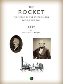 The Rocket: The Story of the Stephensons, Father and Son【電子書籍】[ Helen C. Knight ]
