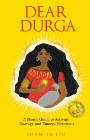 Dear Durga A Mom's Guide to Activate Courage and Emerge Victorious【電子書籍】[ Shanita Liu ]