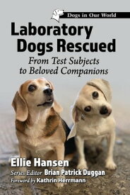 Laboratory Dogs Rescued From Test Subjects to Beloved Companions【電子書籍】[ Ellie Hansen ]