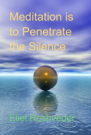 Meditation Is To Penetrate The Silence【電子書籍】[ Eliel Roshveder ]
