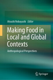 Making Food in Local and Global Contexts Anthropological Perspectives【電子書籍】
