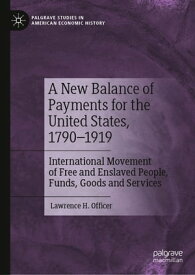 A New Balance of Payments for the United States, 1790?1919 International Movement of Free and Enslaved People, Funds, Goods and Services【電子書籍】[ Lawrence H. Officer ]