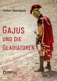 Gajus und die Gladiatoren【電子書籍】[ Volker Ebersbach ]