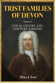 Trist Families of Devon: Volume 8 Local Gentry and Country Parsons Trist Families of Devon, #8【電子書籍】[ Peter Trist ]