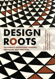Design Roots Culturally Significant Designs, Products and Practices【電子書籍】