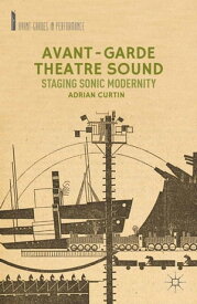 Avant-Garde Theatre Sound Staging Sonic Modernity【電子書籍】[ A. Curtin ]