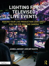 Lighting for Televised Live Events Making Your Live Production Look Great for the Eye and the Camera【電子書籍】[ James L. Moody ]