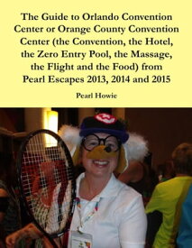The Guide to Orlando Convention Center or Orange County Convention Center (the Convention, the Hotel, the Zero Entry Pool, the Massage, the Flight and the Food) from Pearl Escapes 2013, 2014 and 2015【電子書籍】[ Pearl Howie ]