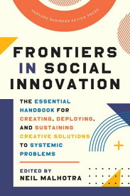 Frontiers in Social Innovation The Essential Handbook for Creating, Deploying, and Sustaining Creative Solutions to Systemic Problems【電子書籍】