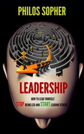 EADERSHIP: How to Lead Yourself - Stop Being Led and Start Leading Others【電子書籍】[ Philos Sopher ]