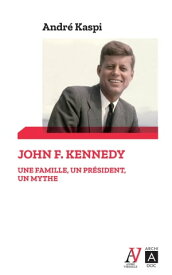John F. Kennedy - Une famille, un pr?sident, un mythe【電子書籍】[ Andr? Kaspi ]