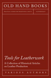 Tools for Leatherwork - A Collection of Historical Articles on Leather Production【電子書籍】[ Various ]