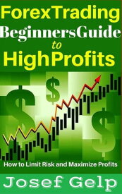 Forex Trading Beginners Guide to High Profits【電子書籍】[ Josef Gelp ]