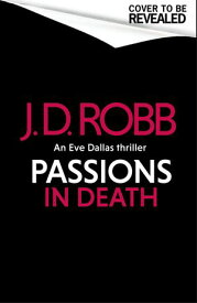 Passions in Death: An Eve Dallas thriller (In Death 59)【電子書籍】[ J. D. Robb ]
