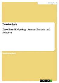 Zero Base Budgeting - Anwendbarkeit und Konzept Anwendbarkeit und Konzepte【電子書籍】[ Thorsten Roth ]