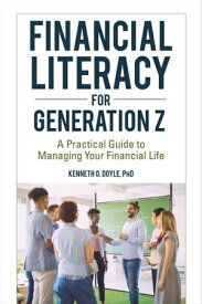 Financial Literacy for Generation Z A Practical Guide to Managing Your Financial Life【電子書籍】[ Kenneth O. Doyle Ph.D. ]
