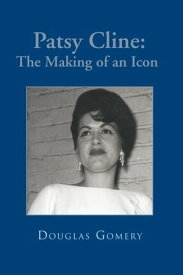 Patsy Cline: the Making of an Icon【電子書籍】[ Douglas Gomery ]