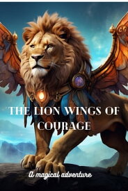 The lion wings of courage A magical adventure【電子書籍】[ Jamila Faruk ]