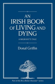 An Irish Book of Living and Dying A Migrant's Tale【電子書籍】[ Donal Griffin ]