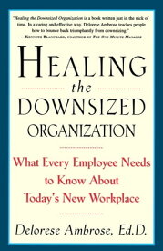 Healing the Downsized Organization What Every Employee Needs to Know About Today's New Workplace【電子書籍】[ Delorese Ambrose ]