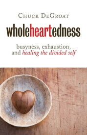 Wholeheartedness Busyness, Exhaustion, and Healing the Divided Self【電子書籍】[ Chuck DeGroat ]