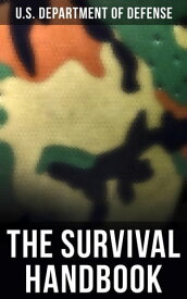 The Survival Handbook Find Water & Food in Any Environment, Master Field Orientation and Learn How to Protect Yourself【電子書籍】[ U.S. Department of Defense ]