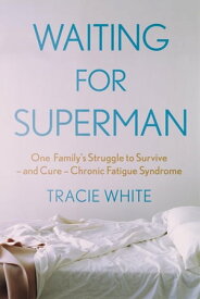 Waiting For Superman One Family's Struggle to Survive ? and Cure ? Chronic Fatigue Syndrome【電子書籍】[ Tracie White ]