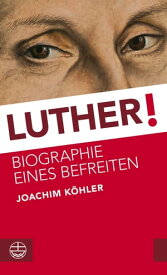 Luther! Biographie eines Befreiten【電子書籍】[ Joachim K?hler ]