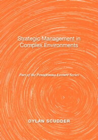 Strategic Management in Complex Environments Part of the Pentalemma Lecture Series【電子書籍】[ Dylan Scudder ]
