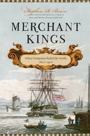 Merchant Kings When Companies Ruled the World, 1600 1900【電子書籍】[ Stephen R. Bown ]