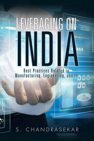 Leveraging on India Best Practices Related to Manufacturing, Engineering, and It【電子書籍】[ S. Chandrasekar ]