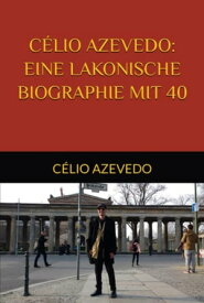 C?lio Azevedo: Eine Lakonische Biographie Mit 40【電子書籍】[ C?lio Azevedo ]