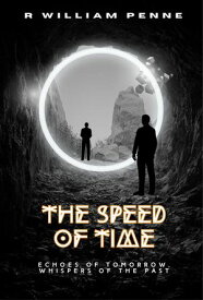 The Speed of Time Echoes of Tomorrow, Whispers of the Past【電子書籍】[ R William Penne ]