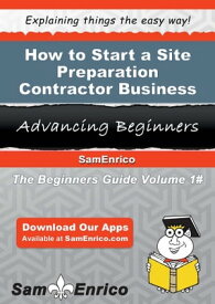 How to Start a Site Preparation Contractor Business How to Start a Site Preparation Contractor Business【電子書籍】[ Edgardo Winkler ]