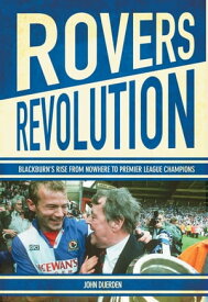 Rovers Revolution Blackburn's Rise from Nowhere to Premier League Champions【電子書籍】[ John Duerden ]