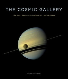 The Cosmic Gallery The Most Beautiful Images of the Universe【電子書籍】[ Giles Sparrow ]
