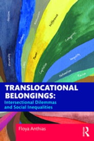 Translocational Belongings Intersectional Dilemmas and Social Inequalities【電子書籍】[ Floya Anthias ]