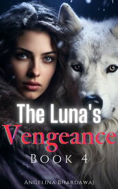 The Luna's Vengeance Paranormal Strong Female Lead Wolf Shifter Romance Book 4【電子書籍】[ Angelina Bhardawaj ]