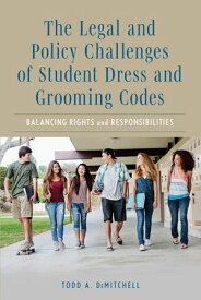 The Legal and Policy Challenges of Student Dress and Grooming Codes Balancing Rights and Responsibilities【電子書籍】[ Todd A. DeMitchell ]
